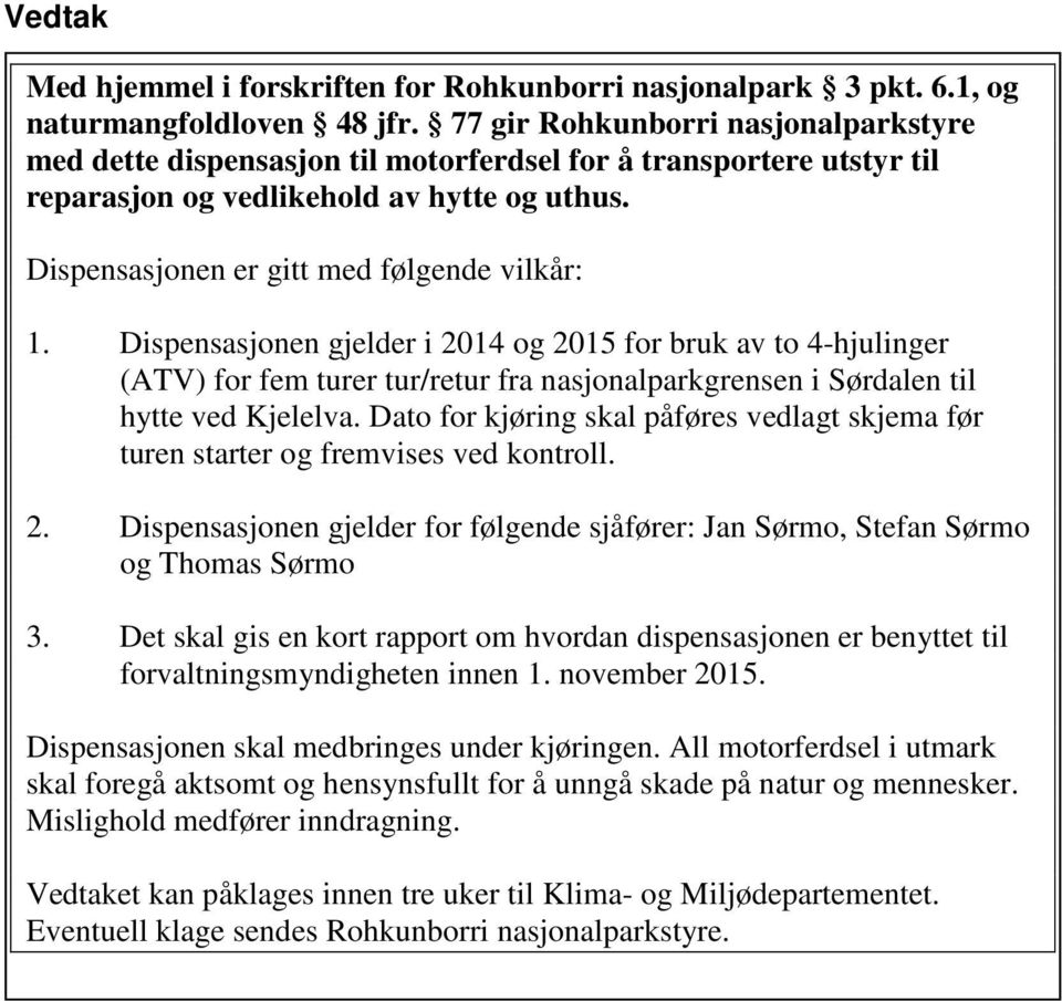 Dispensasjonen gjelder i 2014 og 2015 for bruk av to 4-hjulinger (ATV) for fem turer tur/retur fra nasjonalparkgrensen i Sørdalen til hytte ved Kjelelva.
