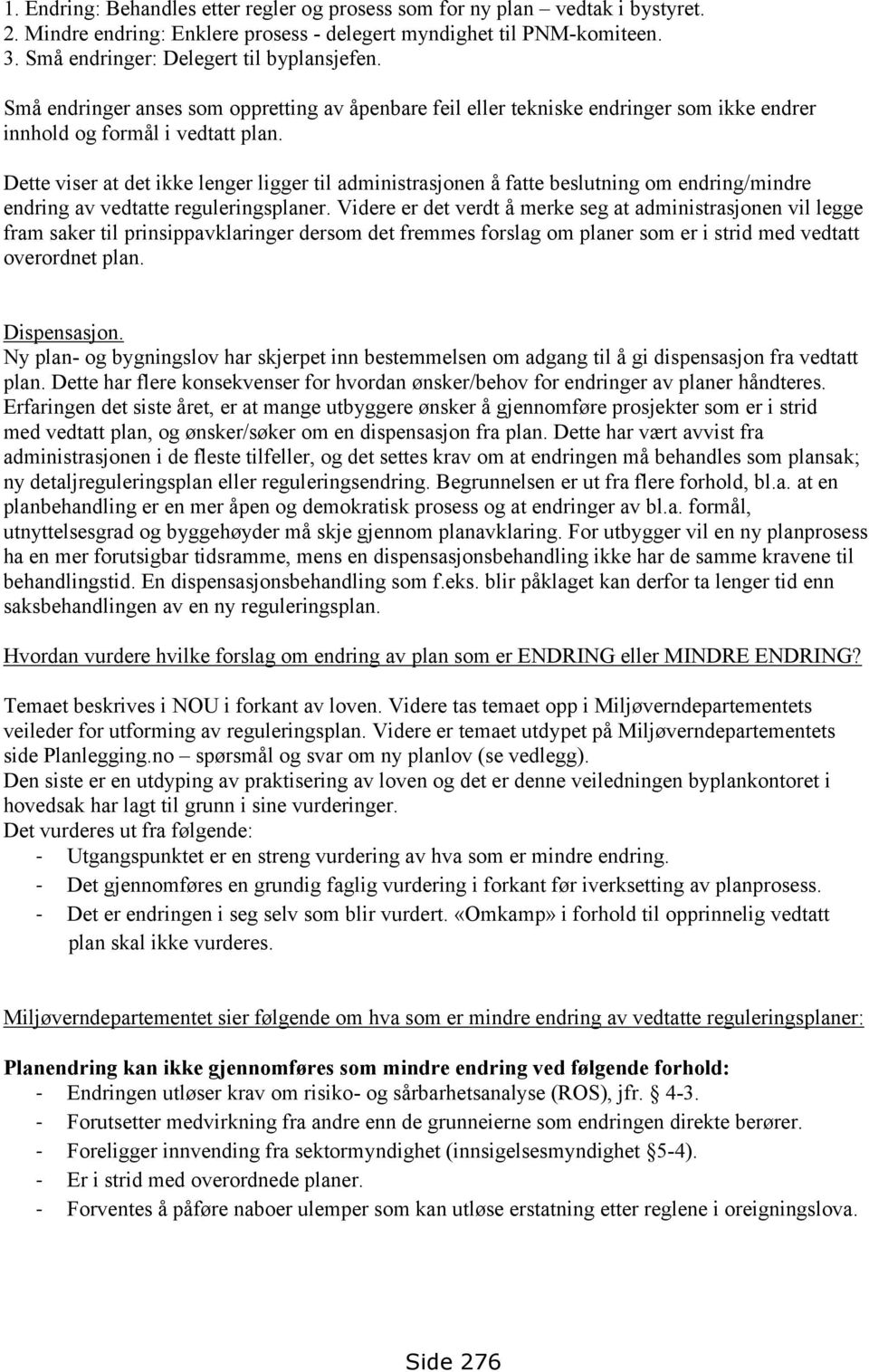 Dette viser at det ikke lenger ligger til administrasjonen å fatte beslutning om endring/mindre endring av vedtatte reguleringsplaner.