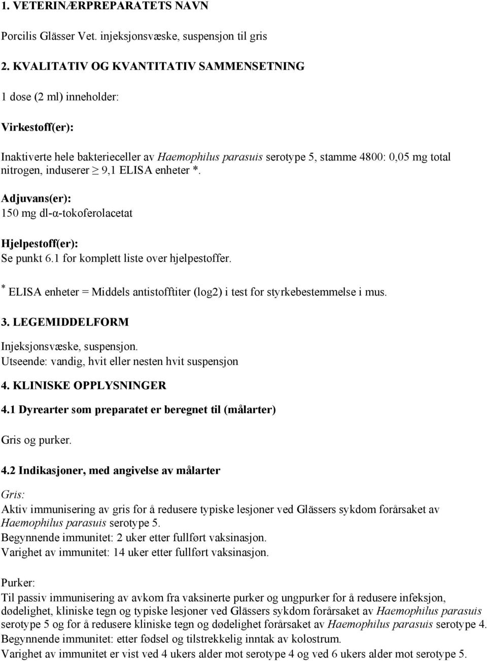 9,1 ELISA enheter *. Adjuvans(er): 150 mg dl-α-tokoferolacetat Hjelpestoff(er): Se punkt 6.1 for komplett liste over hjelpestoffer.