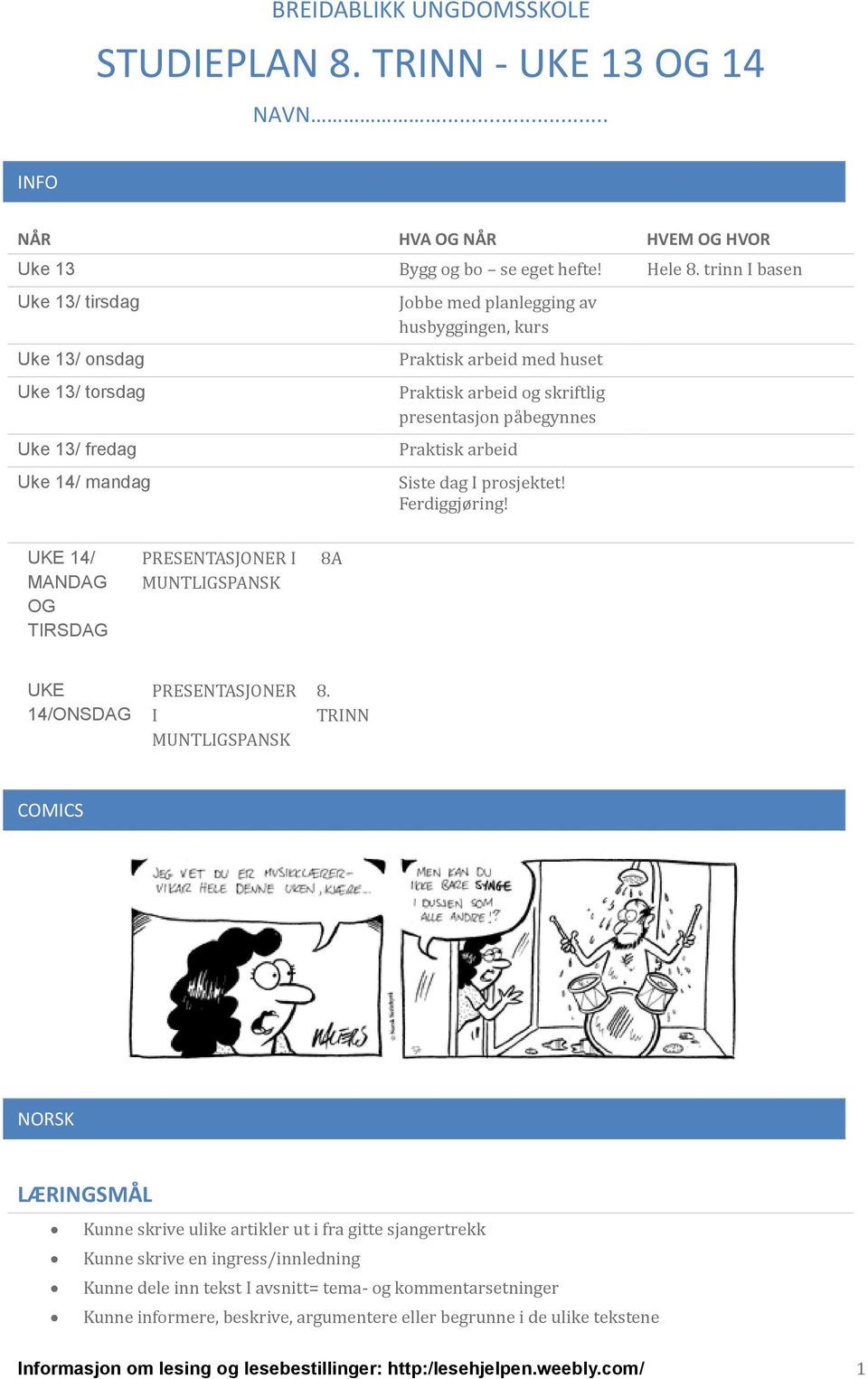 presentasjon pa begynnes Praktisk arbeid Siste dag I prosjektet! Ferdiggjøring! UKE 14/ MANDAG OG TIRSDAG PRESENTASJONER I MUNTLIGSPANSK 8A UKE 14/ONSDAG PRESENTASJONER I MUNTLIGSPANSK 8.