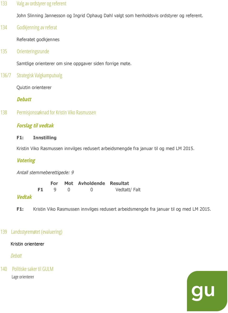 36/7 Strategisk Valgkamputvalg Quiztin orienterer 3 Permisjonssøknad for Kristin Viko Rasmussen Forslag til vedtak F: Innstilling Kristin Viko Rasmussen innvilges