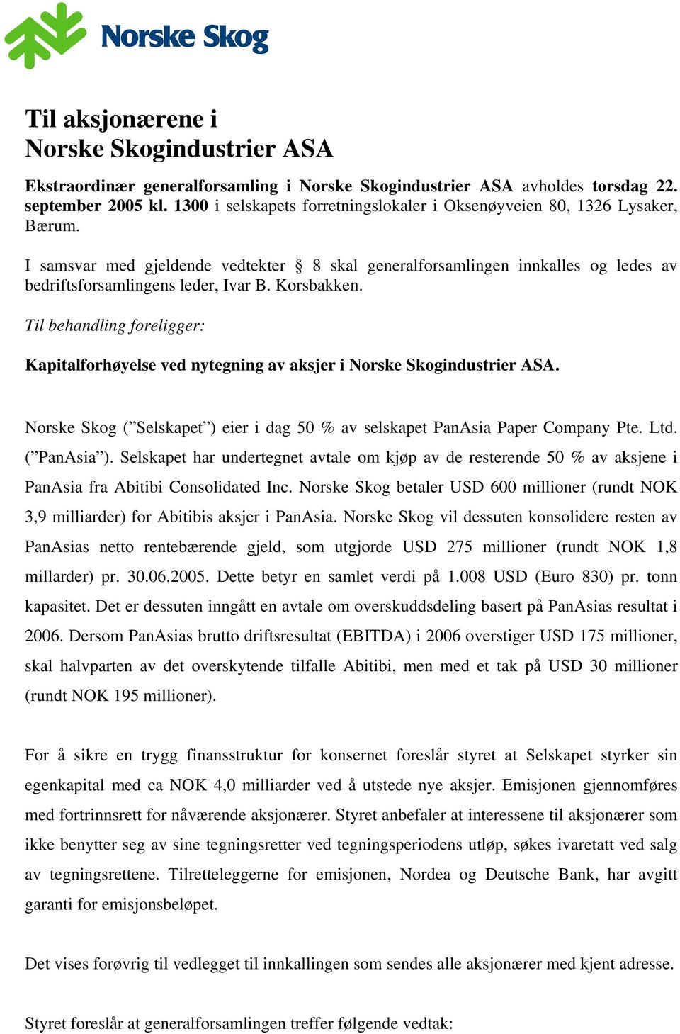 Korsbakken. Til behandling foreligger: Kapitalforhøyelse ved nytegning av aksjer i Norske Skogindustrier ASA. Norske Skog ( Selskapet ) eier i dag 50 % av selskapet PanAsia Paper Company Pte. Ltd.