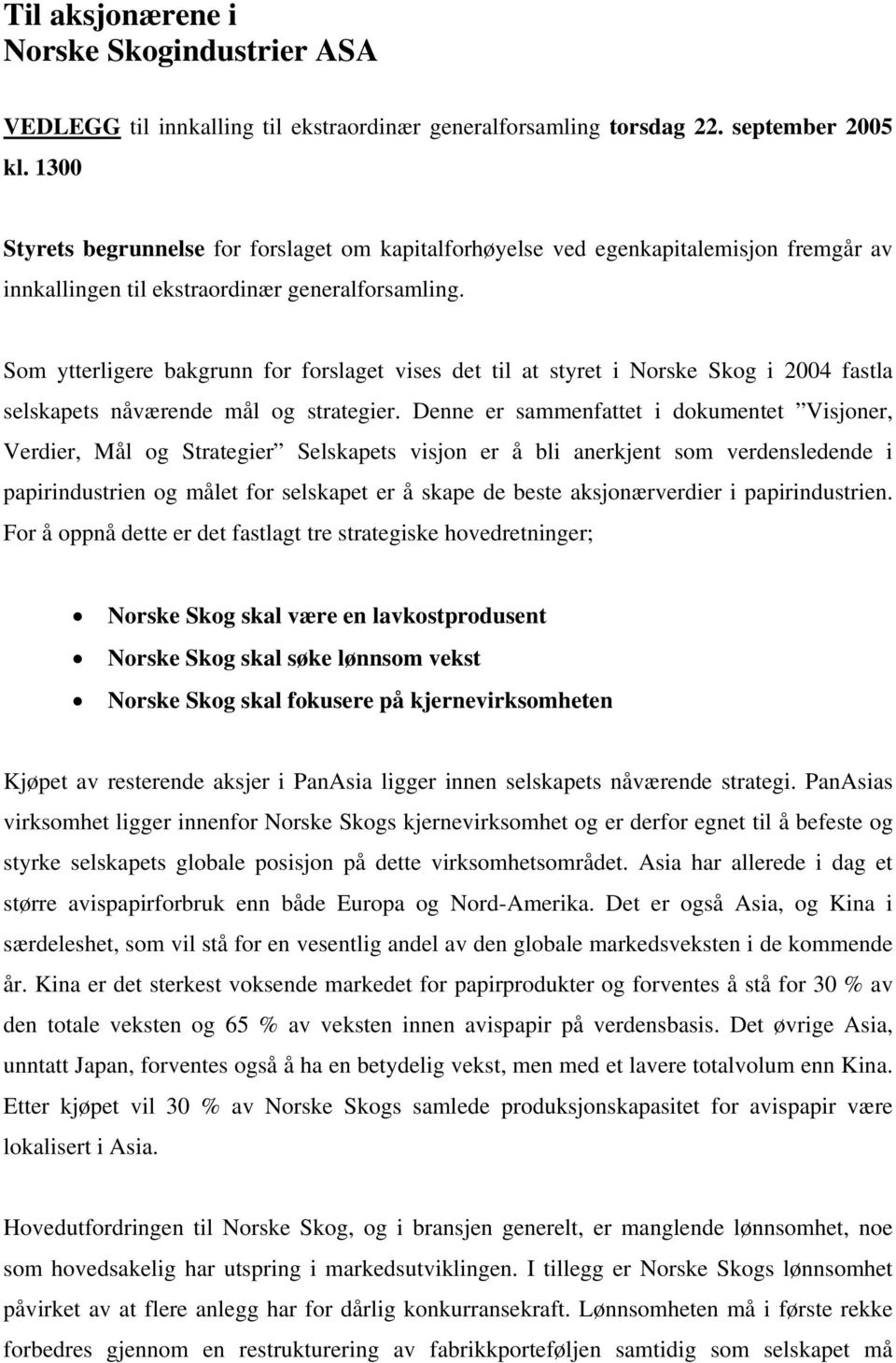 Som ytterligere bakgrunn for forslaget vises det til at styret i Norske Skog i 2004 fastla selskapets nåværende mål og strategier.
