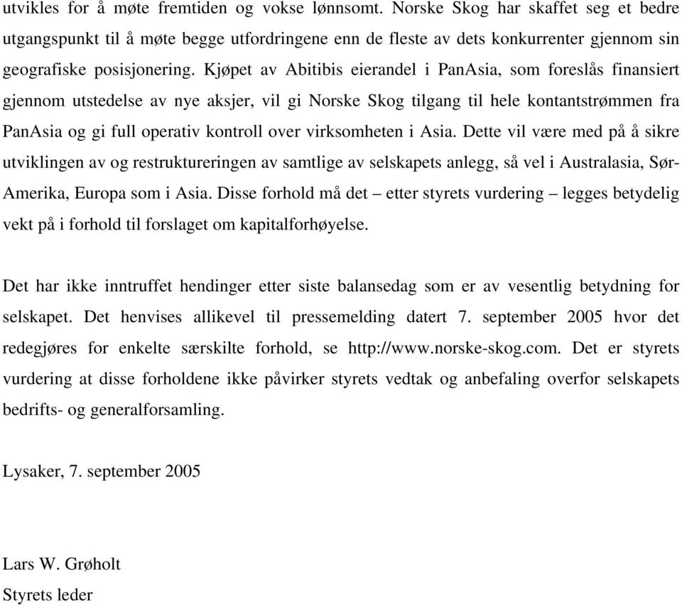 Kjøpet av Abitibis eierandel i PanAsia, som foreslås finansiert gjennom utstedelse av nye aksjer, vil gi Norske Skog tilgang til hele kontantstrømmen fra PanAsia og gi full operativ kontroll over