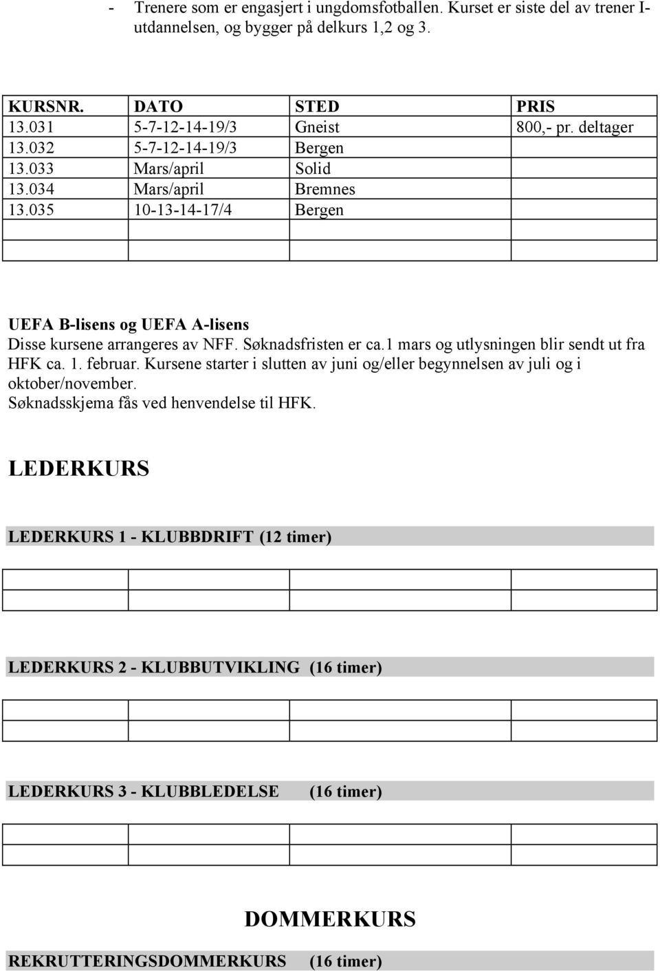 Søknadsfristen er ca.1 mars og utlysningen blir sendt ut fra HFK ca. 1. februar. Kursene starter i slutten av juni og/eller begynnelsen av juli og i oktober/november.