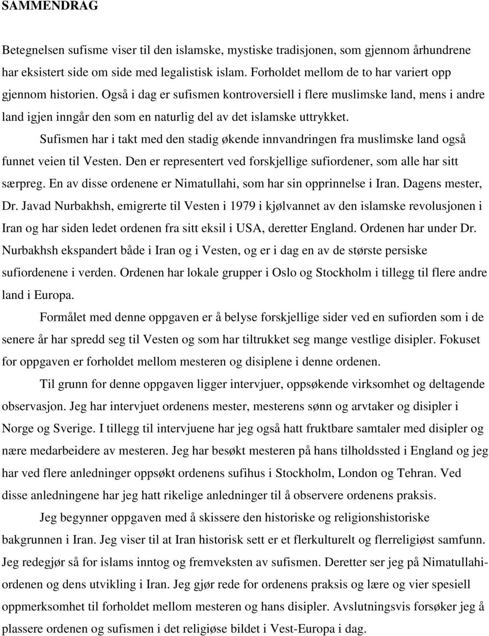 Også i dag er sufismen kontroversiell i flere muslimske land, mens i andre land igjen inngår den som en naturlig del av det islamske uttrykket.