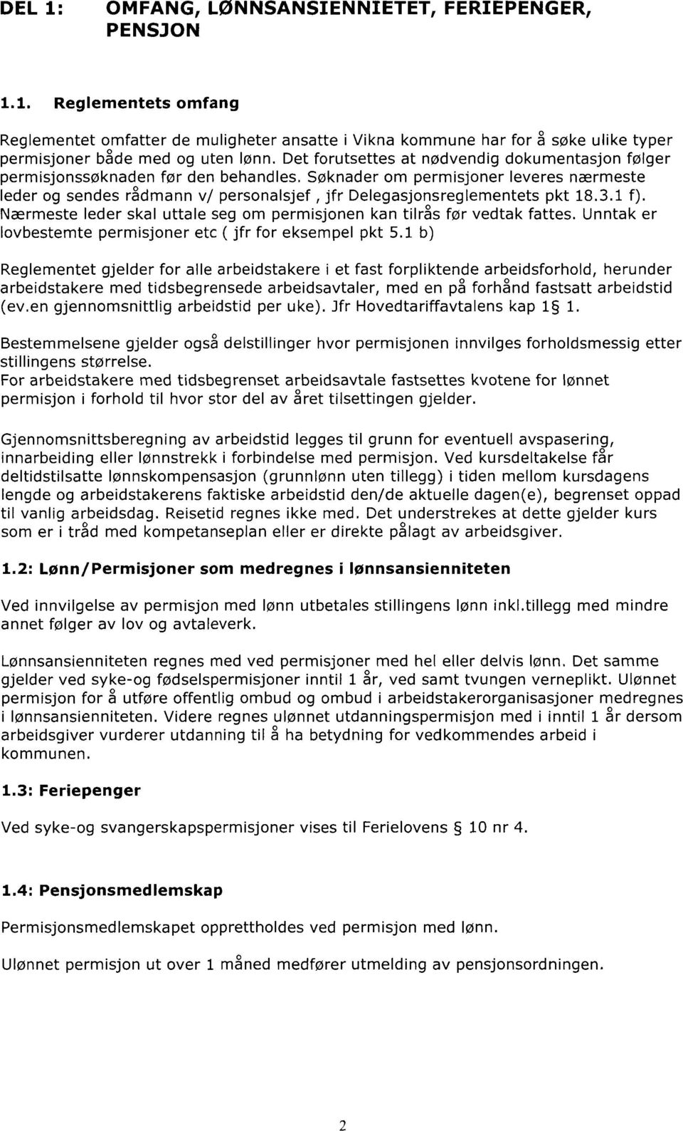 Søknader om permisjoner leveres nærmeste leder og sendes rådmann v/ personalsjef, jfr Delegasjonsreglementets pkt 18.3.1 f). Nærmeste leder skal uttale seg om permisjonen kan tilrås før vedtak fattes.