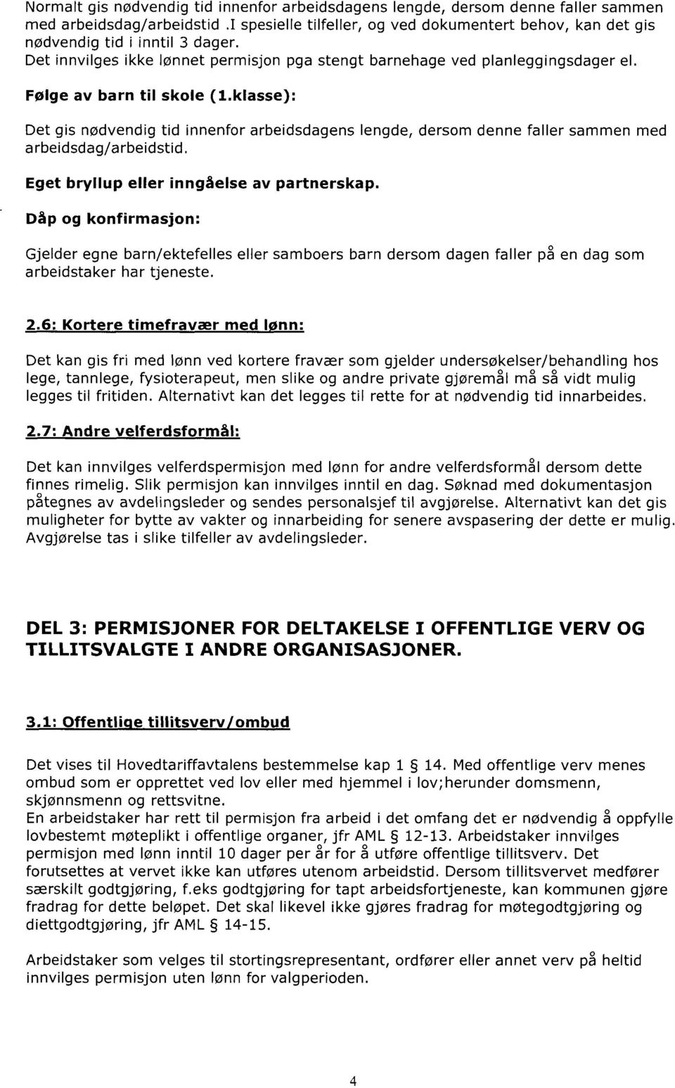 klasse): Det gis nødvendig tid innenfor arbeidsdagens lengde, dersom denne faller sammen med arbeidsdag/arbeidstid. Eget bryllup eller inngåelse av partnerskap.