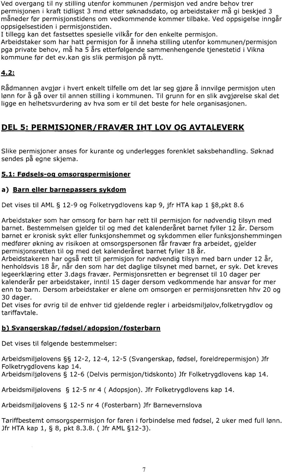 Arbeidstaker som har hatt permisjon for å inneha stilling utenfor kommunen/permisjon pga private behov, må ha 5 års etterfølgende sammenhengende tjenestetid i Vikna kommune før det ev.