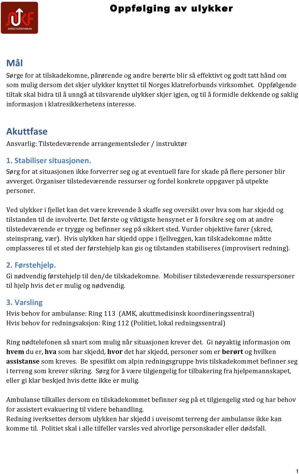Akuttfase Ansvarlig: Tilstedeværende arrangementsleder / instruktør 1. Stabiliser situasjonen.