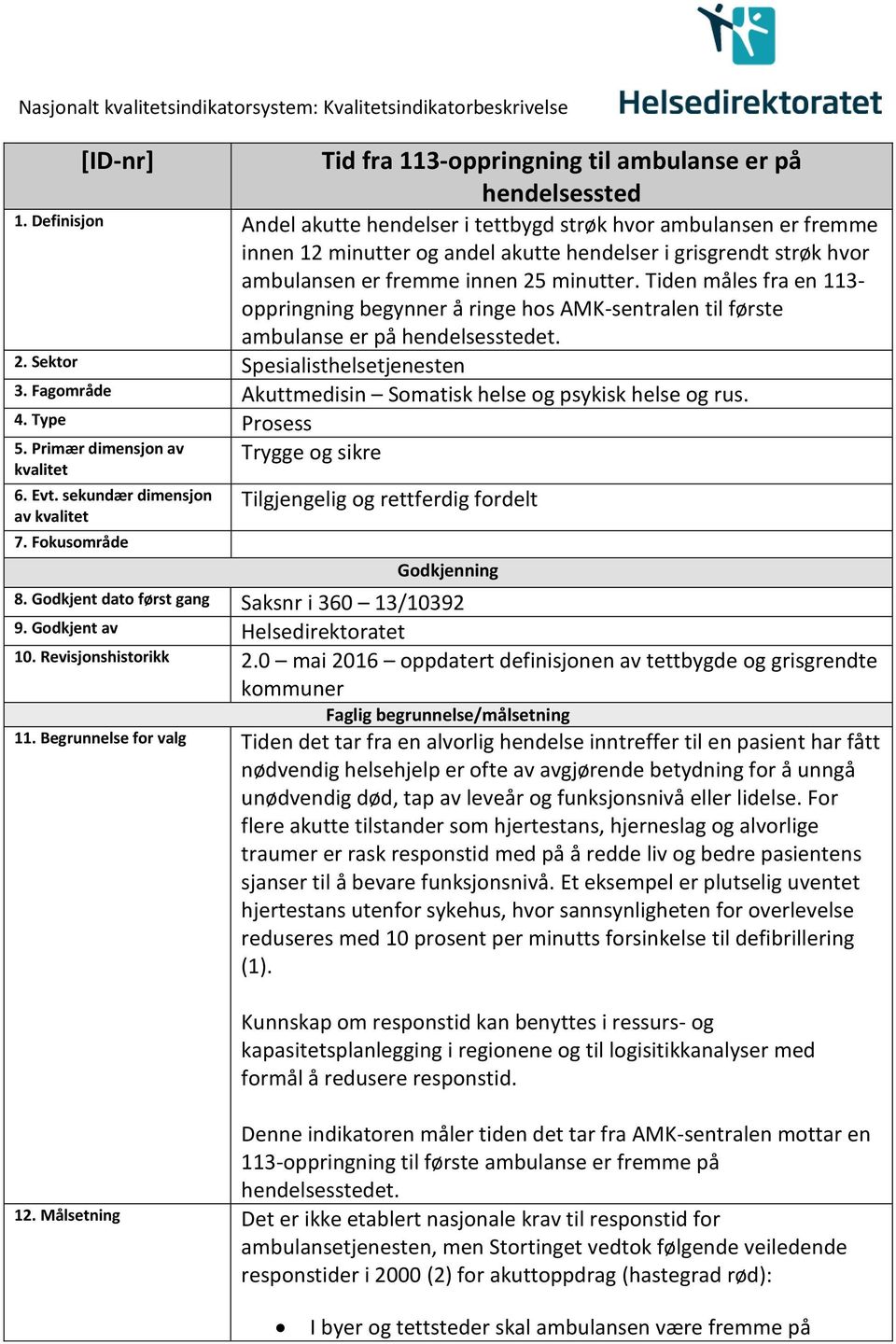 Tiden måles fra en 113- oppringning begynner å ringe hos AMK-sentralen til første ambulanse er på hendelsesstedet. 2. Sektor Spesialisthelsetjenesten 3.