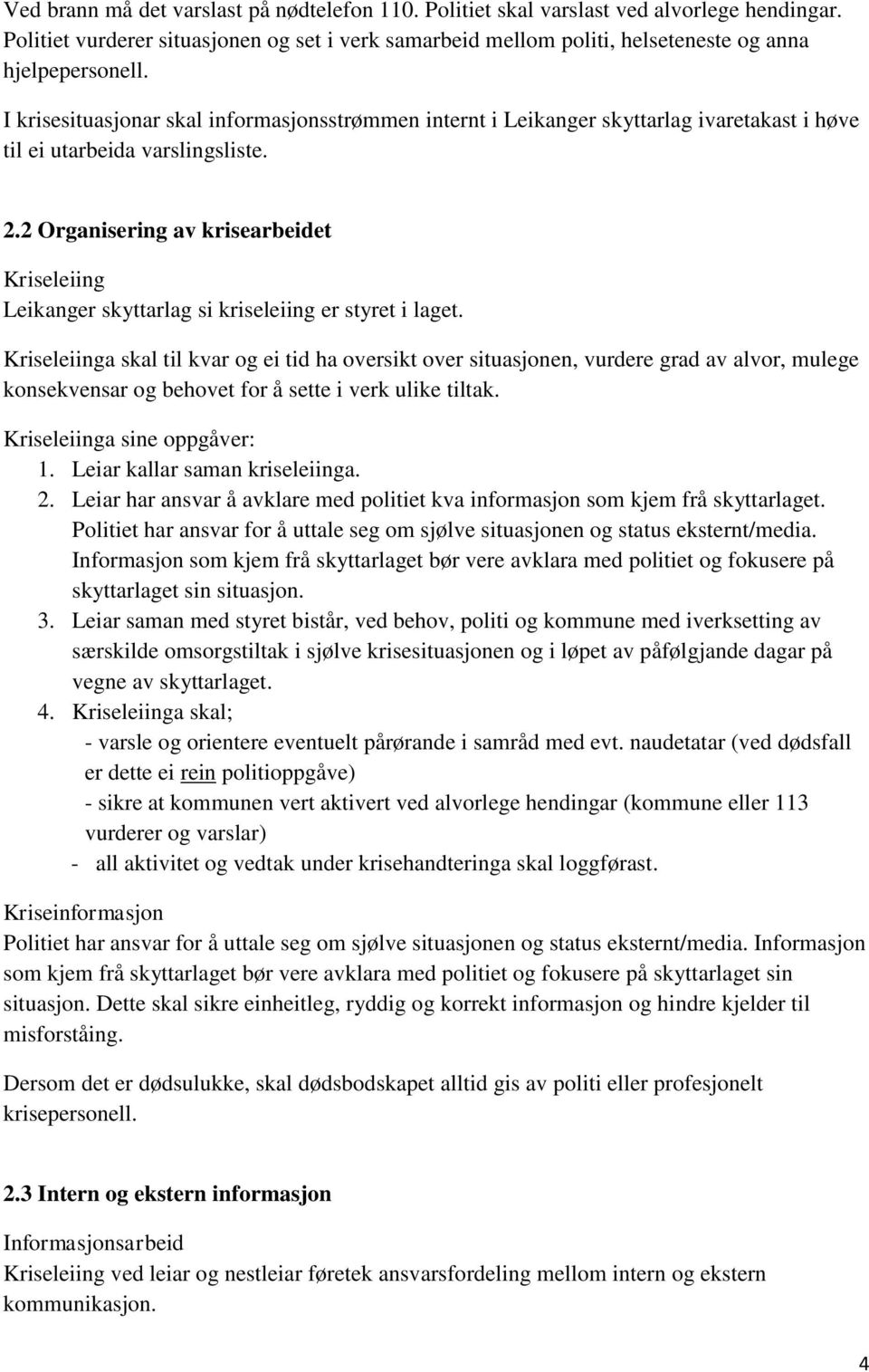 2 Organisering av krisearbeidet Kriseleiing Leikanger skyttarlag si kriseleiing er styret i laget.