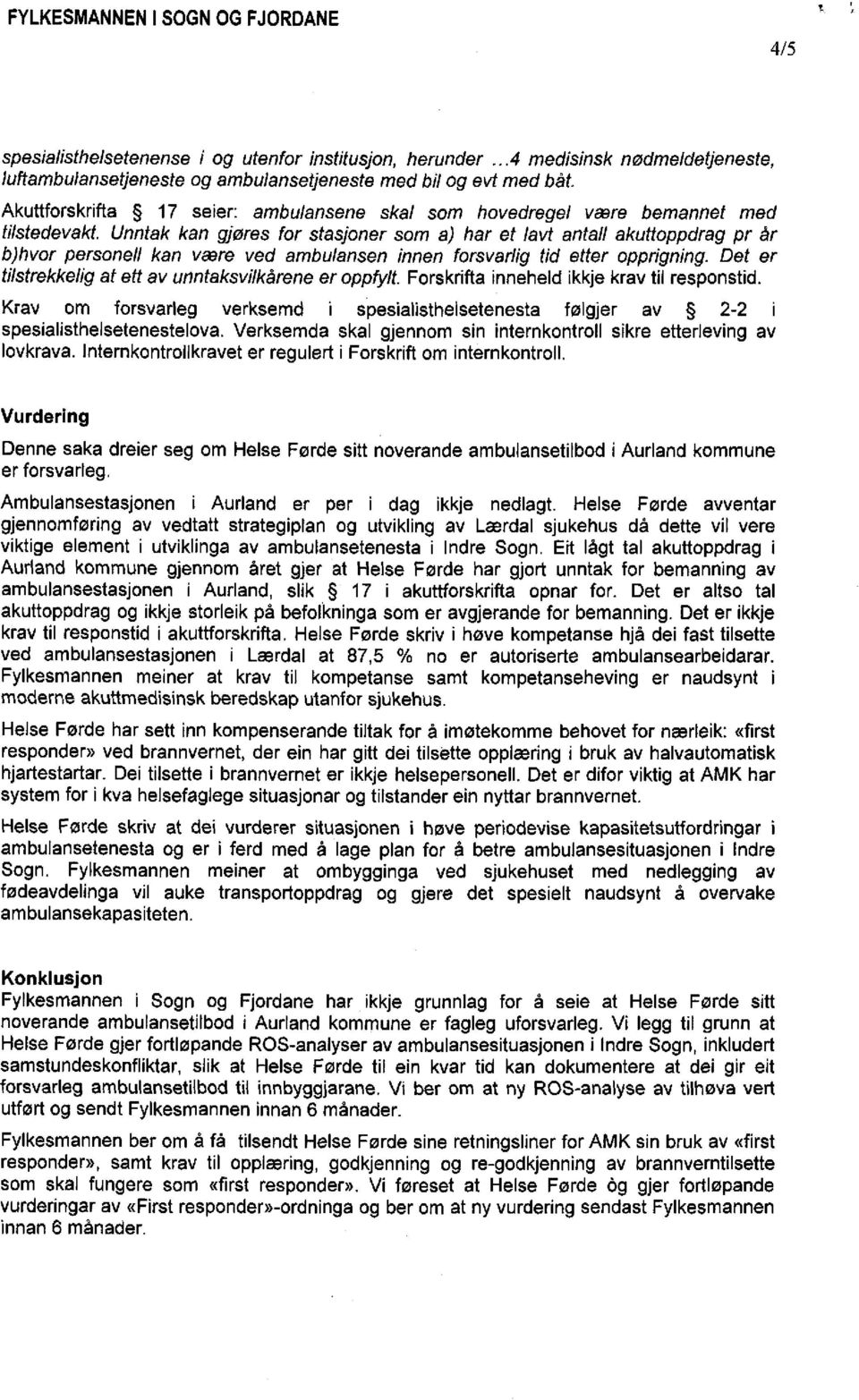 Unntak kan gjøres for stasjoner som a) har et lavt antall akuttoppdrag pr år b)hvor personell kan vaare ved ambulansen innen forsvarlig tid etter opprigning.