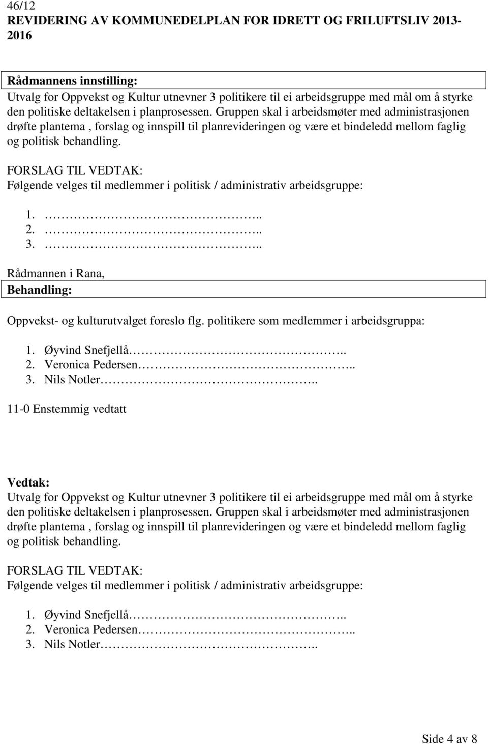 FORSLAG TIL VEDTAK: Følgende velges til medlemmer i politisk / administrativ arbeidsgruppe: 1... 2... 3... Rådmannen i Rana, Oppvekst- og kulturutvalget foreslo flg.