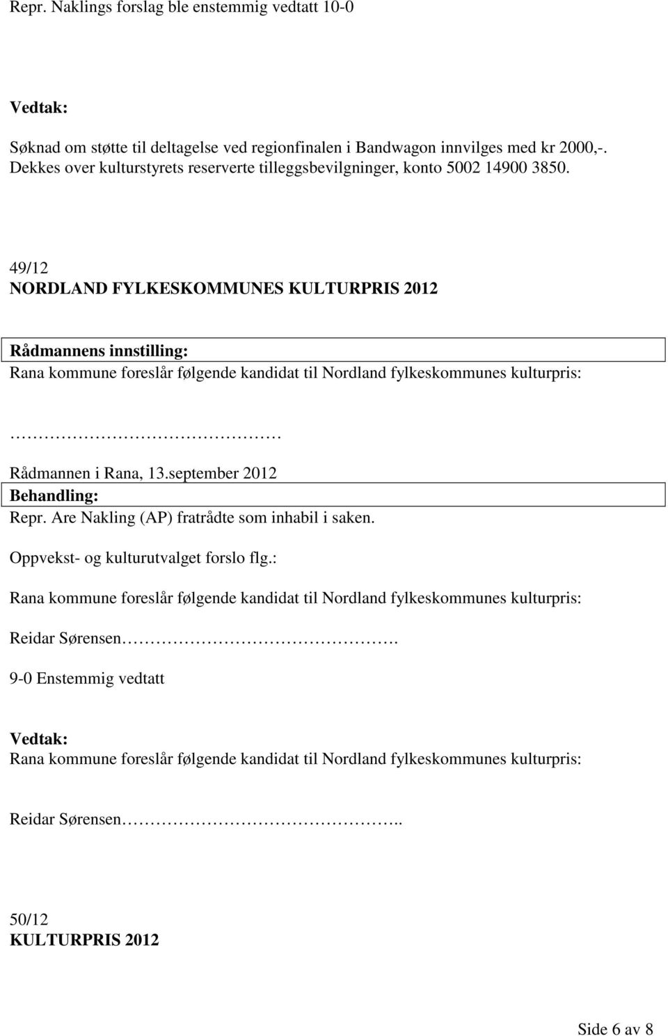 49/12 NORDLAND FYLKESKOMMUNES KULTURPRIS 2012 Rana kommune foreslår følgende kandidat til Nordland fylkeskommunes kulturpris: Rådmannen i Rana, 13.september 2012 Repr.