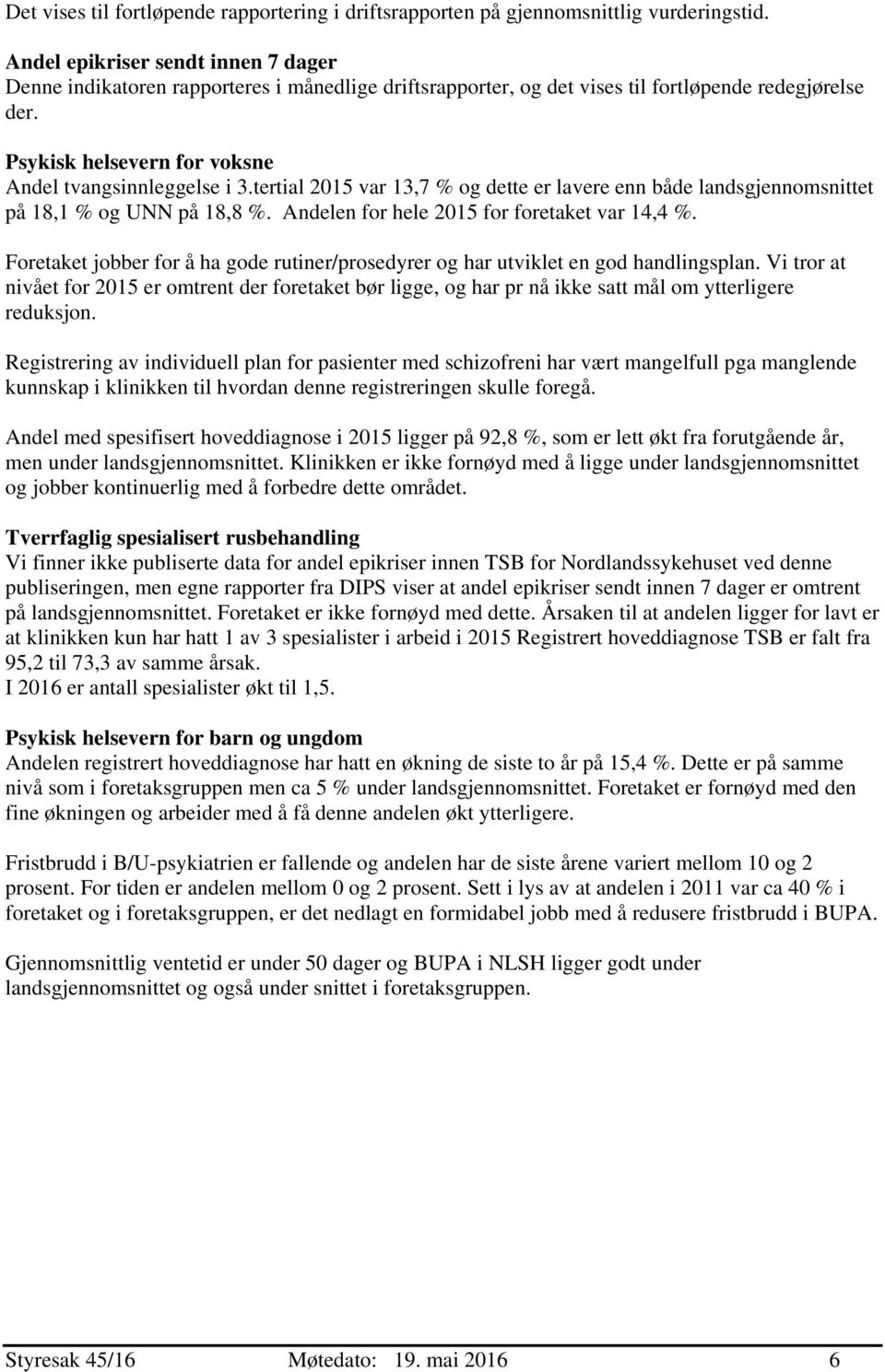 tertial 2015 var 13,7 % og dette er lavere enn både landsgjennomsnittet på 18,1 % og UNN på 18,8 %. Andelen for hele 2015 for foretaket var 14,4 %.