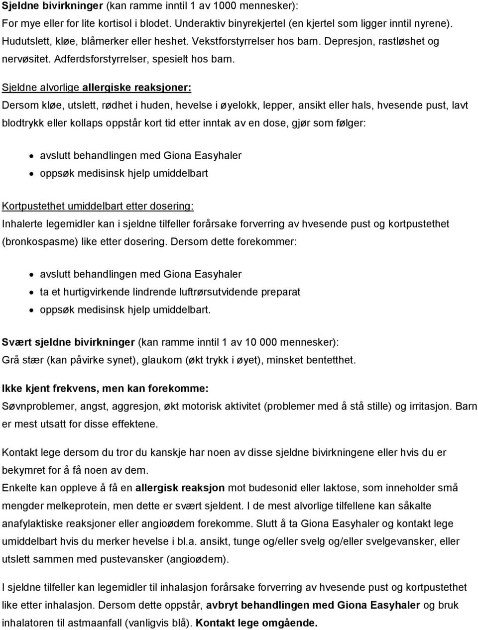 Sjeldne alvorlige allergiske reaksjoner: Dersom kløe, utslett, rødhet i huden, hevelse i øyelokk, lepper, ansikt eller hals, hvesende pust, lavt blodtrykk eller kollaps oppstår kort tid etter inntak