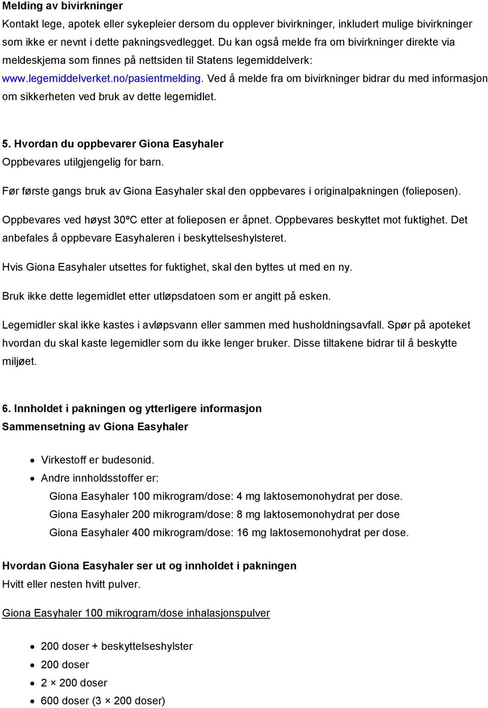 Ved å melde fra om bivirkninger bidrar du med informasjon om sikkerheten ved bruk av dette legemidlet. 5. Hvordan du oppbevarer Giona Easyhaler Oppbevares utilgjengelig for barn.