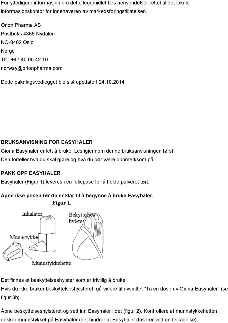 Les igjennom denne bruksanvisningen først. Den forteller hva du skal gjøre og hva du bør være oppmerksom på. PAKK OPP EASYHALER Easyhaler (Figur 1) leveres i en foliepose for å holde pulveret tørt.