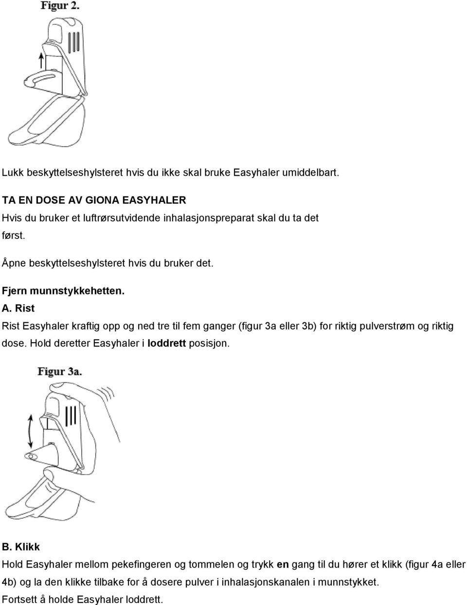 Fjern munnstykkehetten. A. Rist Rist Easyhaler kraftig opp og ned tre til fem ganger (figur 3a eller 3b) for riktig pulverstrøm og riktig dose.