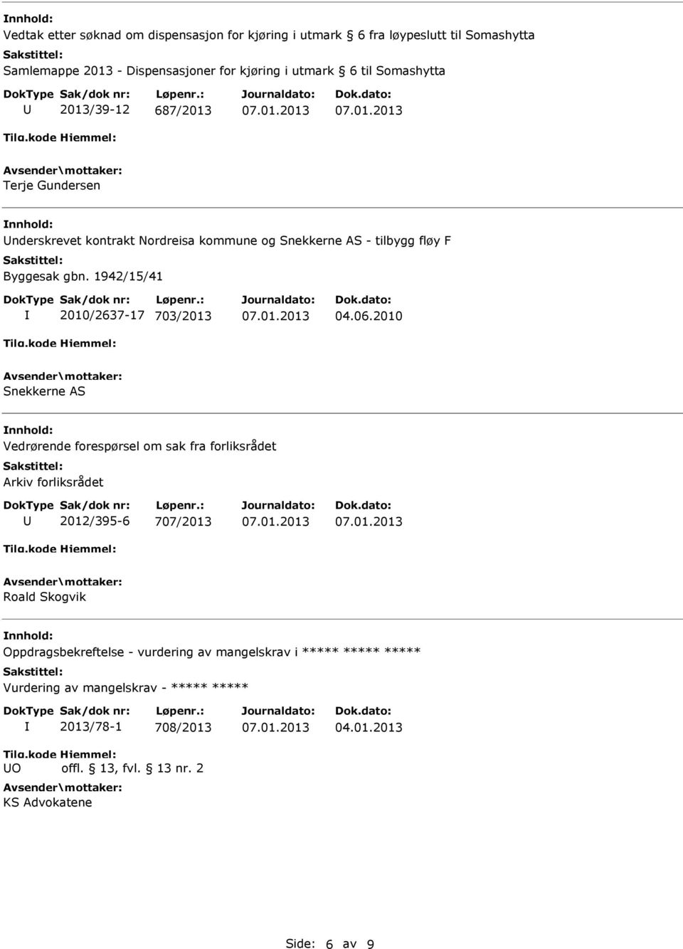 2010 Snekkerne AS Vedrørende forespørsel om sak fra forliksrådet Arkiv forliksrådet 2012/395-6 707/2013 Roald Skogvik