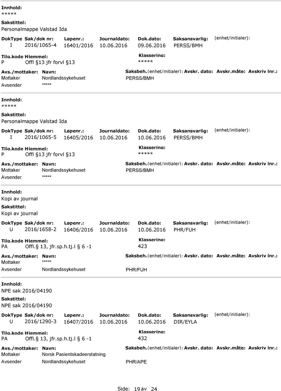 : ERSS/BMH Kopi av journal Kopi av journal 2016/1658-2 16406/2016 HR/FH A Offl. 13, jfr.sp.h.tj.l 6-1 423 Avs./mottaker: Navn: Saksbeh. Avskr. dato: Avskr.