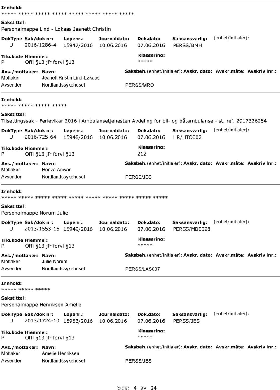 /mottaker: Navn: Saksbeh. Avskr. dato: Avskr.måte: Avskriv lnr.: Mottaker Henza Anwar ERSS/JES ersonalmappe Norum Julie 2013/1553-16 15949/2016 ERSS/MBE028 Avs./mottaker: Navn: Saksbeh. Avskr. dato: Avskr.måte: Avskriv lnr.: Mottaker Julie Norum ERSS/LAS007 ersonalmappe Henriksen Amelie 2013/1724-10 15953/2016 ERSS/JES Avs.