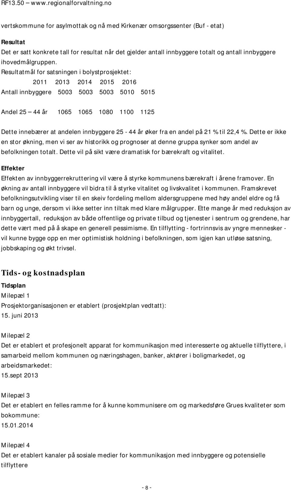 Resultatmål for satsningen i bolystprosjektet: 2011 2013 2014 2015 2016 Antall innbyggere 5003 5003 5003 5010 5015 Andel 25 44 år 1065 1065 1080 1100 1125 Dette innebærer at andelen innbyggere 25-44