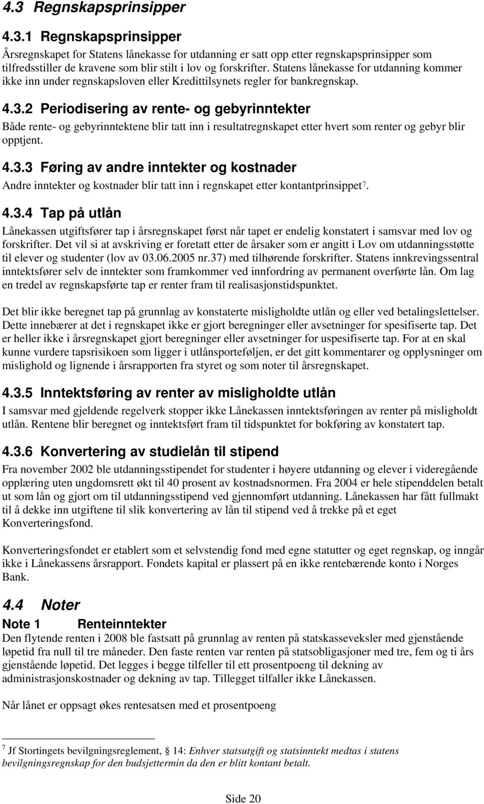 2 Periodisering av rente- og gebyrinntekter Både rente- og gebyrinntektene blir tatt inn i resultatregnskapet etter hvert som renter og gebyr blir opptjent. 4.3.