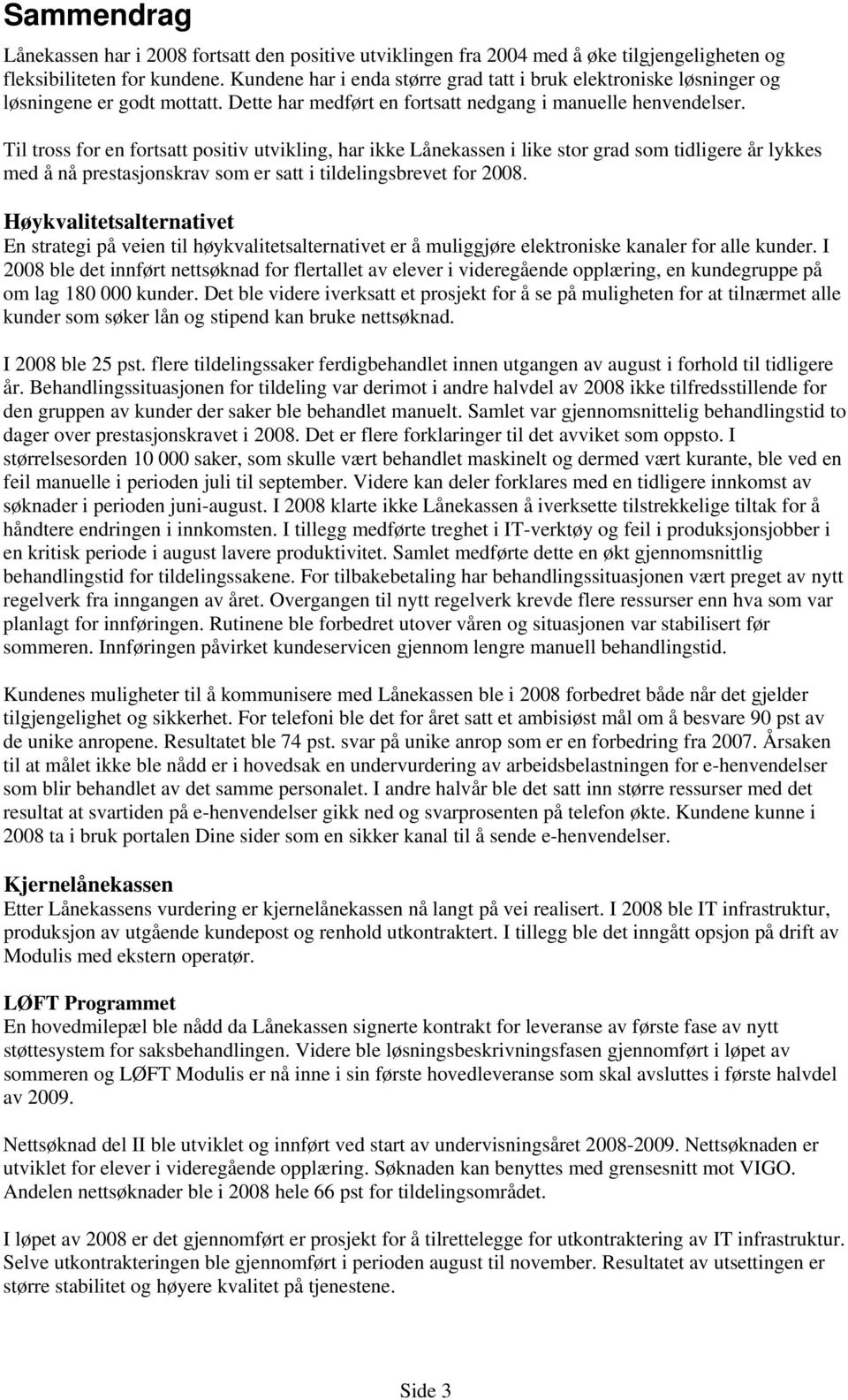 Til tross for en fortsatt positiv utvikling, har ikke Lånekassen i like stor grad som tidligere år lykkes med å nå prestasjonskrav som er satt i tildelingsbrevet for 2008.