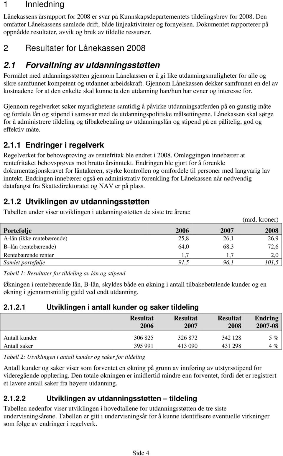 1 Forvaltning av utdanningsstøtten Formålet med utdanningsstøtten gjennom Lånekassen er å gi like utdanningsmuligheter for alle og sikre samfunnet kompetent og utdannet arbeidskraft.