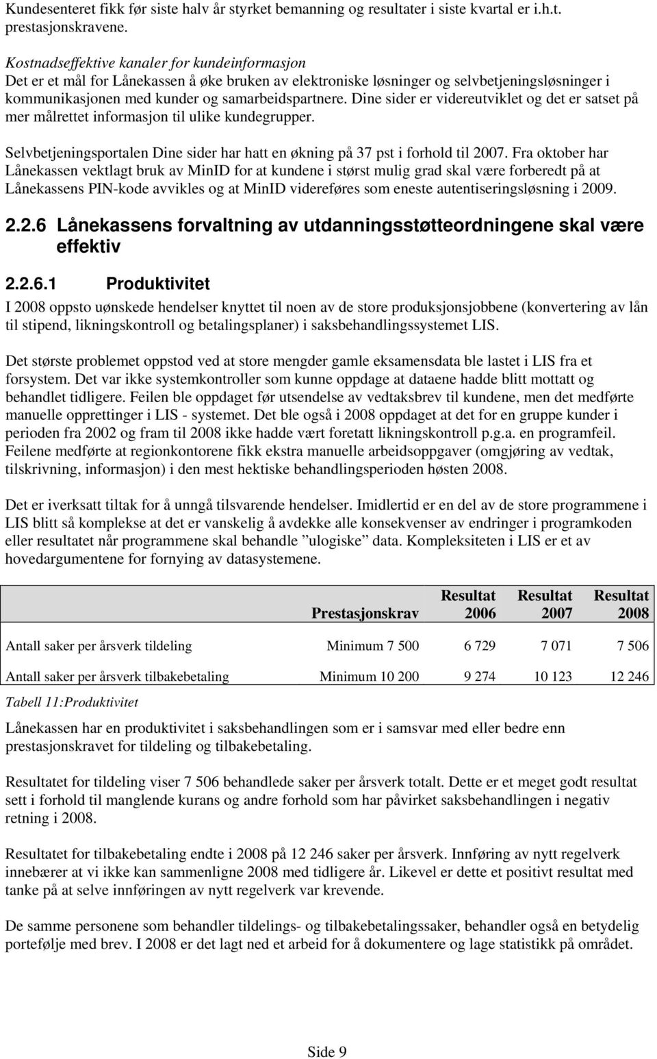 Dine sider er videreutviklet og det er satset på mer målrettet informasjon til ulike kundegrupper. Selvbetjeningsportalen Dine sider har hatt en økning på 37 pst i forhold til 2007.