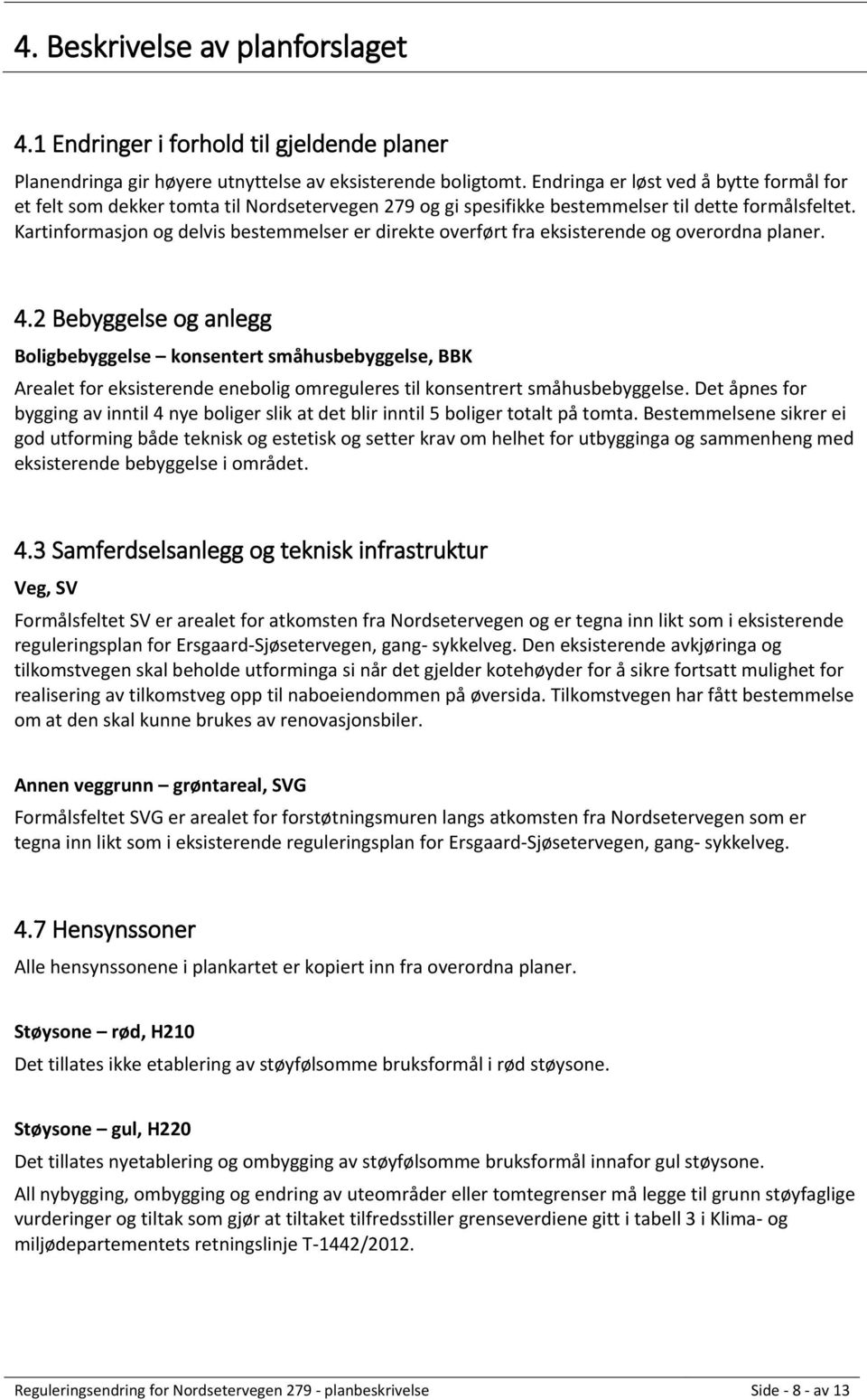 Kartinformasjon og delvis bestemmelser er direkte overført fra eksisterende og overordna planer. 4.