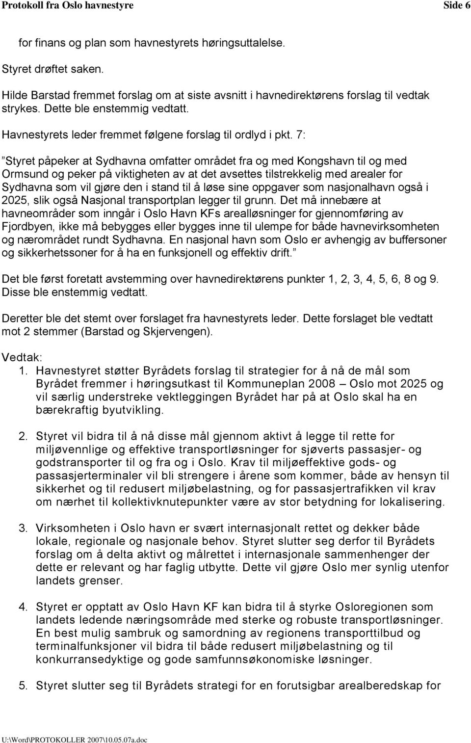 7: Styret påpeker at Sydhavna omfatter området fra og med Kongshavn til og med Ormsund og peker på viktigheten av at det avsettes tilstrekkelig med arealer for Sydhavna som vil gjøre den i stand til