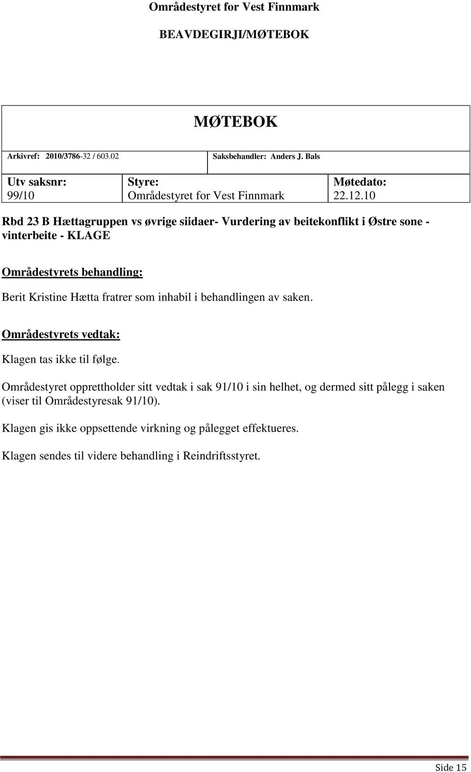 som inhabil i behandlingen av saken. Områdestyrets vedtak: Klagen tas ikke til følge.