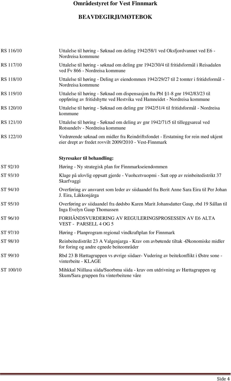 Uttalelse til høring - Søknad om dispensasjon fra Pbl 1-8 gnr 1942/83/23 til oppføring av fritidshytte ved Hestvika ved Hamneidet - Nordreisa kommune Uttalelse til høring - Søknad om deling gnr