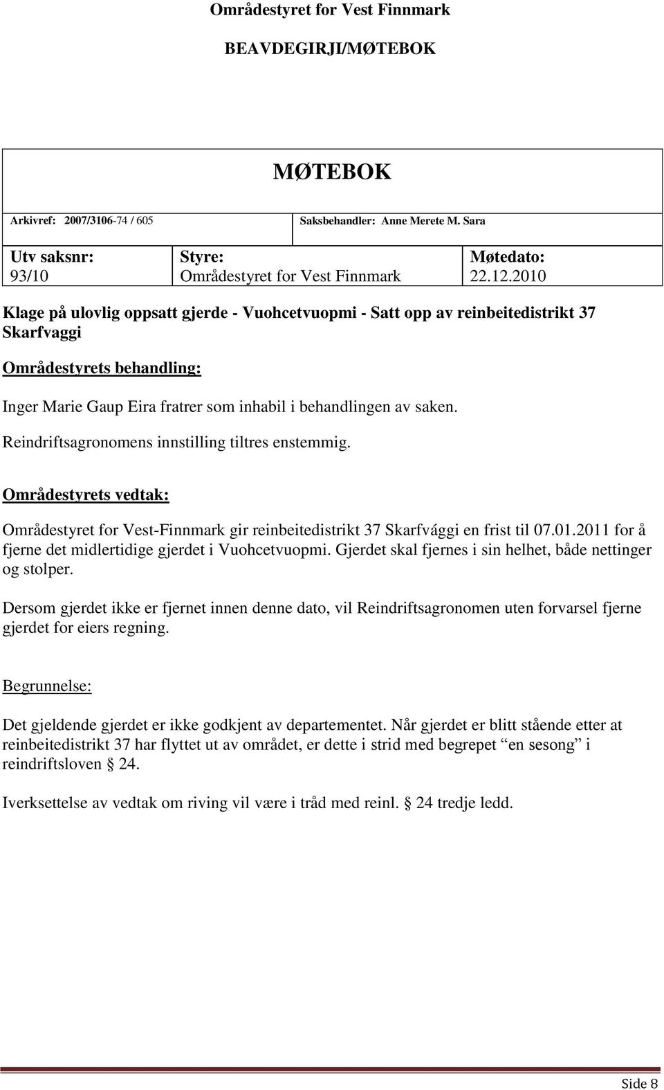 Reindriftsagronomens innstilling tiltres enstemmig. Områdestyrets vedtak: Områdestyret for Vest-Finnmark gir reinbeitedistrikt 37 Skarfvággi en frist til 07.01.