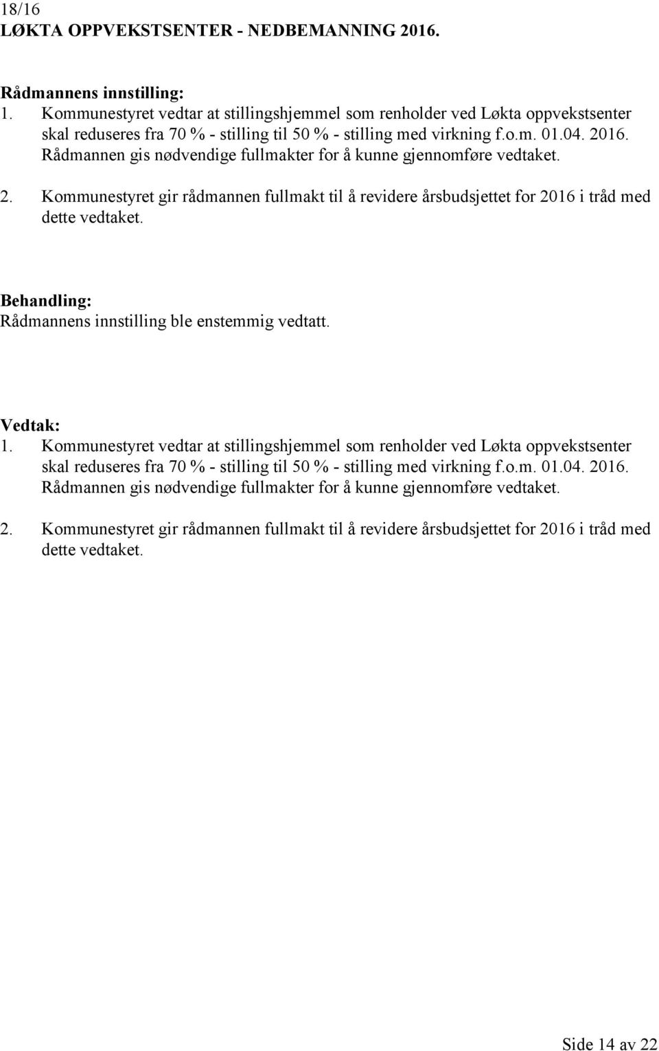 Rådmannen gis nødvendige fullmakter for å kunne gjennomføre vedtaket. 2. Kommunestyret gir rådmannen fullmakt til å revidere årsbudsjettet for 2016 i tråd med dette vedtaket.