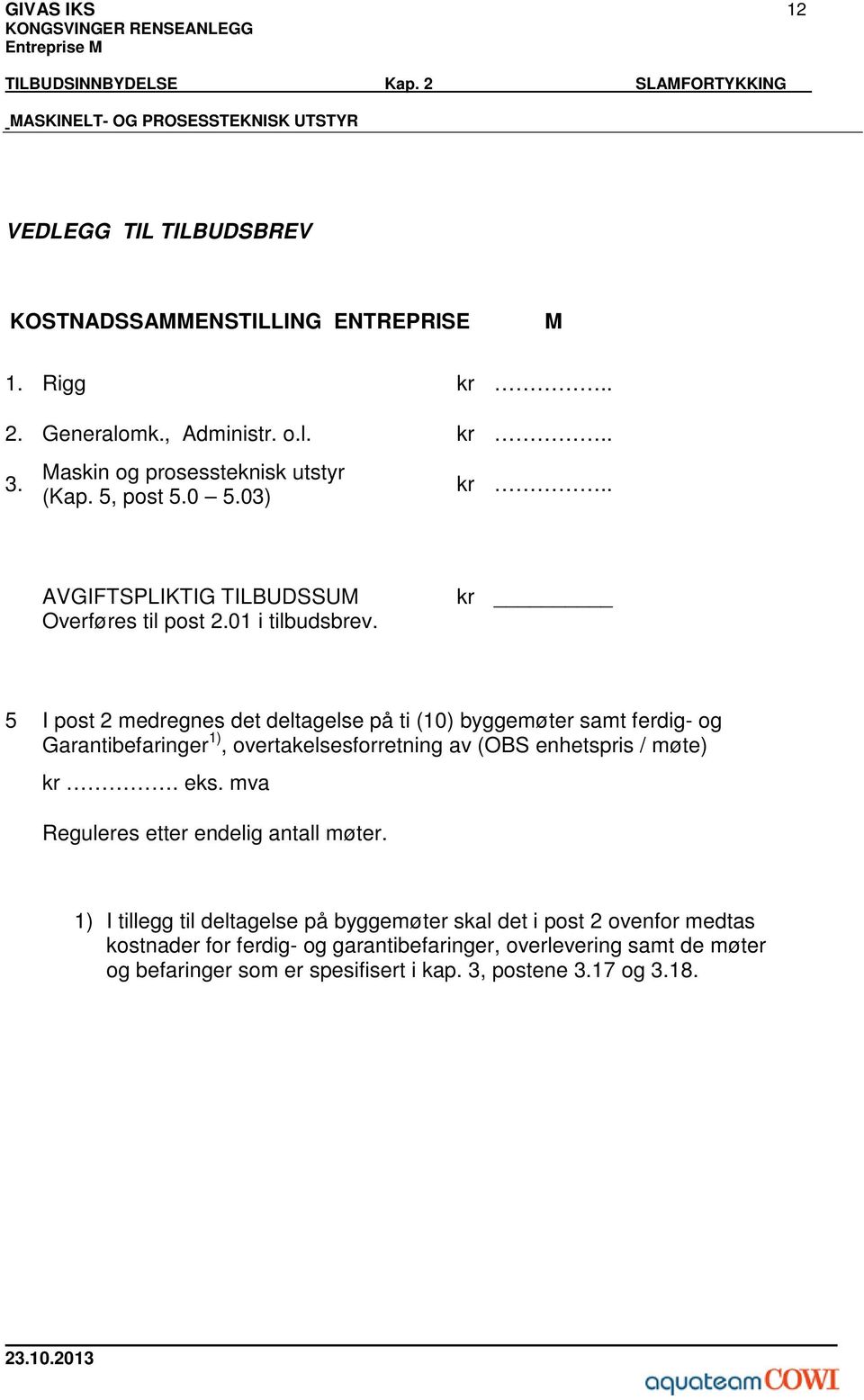 kr 5 I post 2 medregnes det deltagelse på ti (10) byggemøter samt ferdig- og Garantibefaringer 1), overtakelsesforretning av (OBS enhetspris / møte) kr. eks.