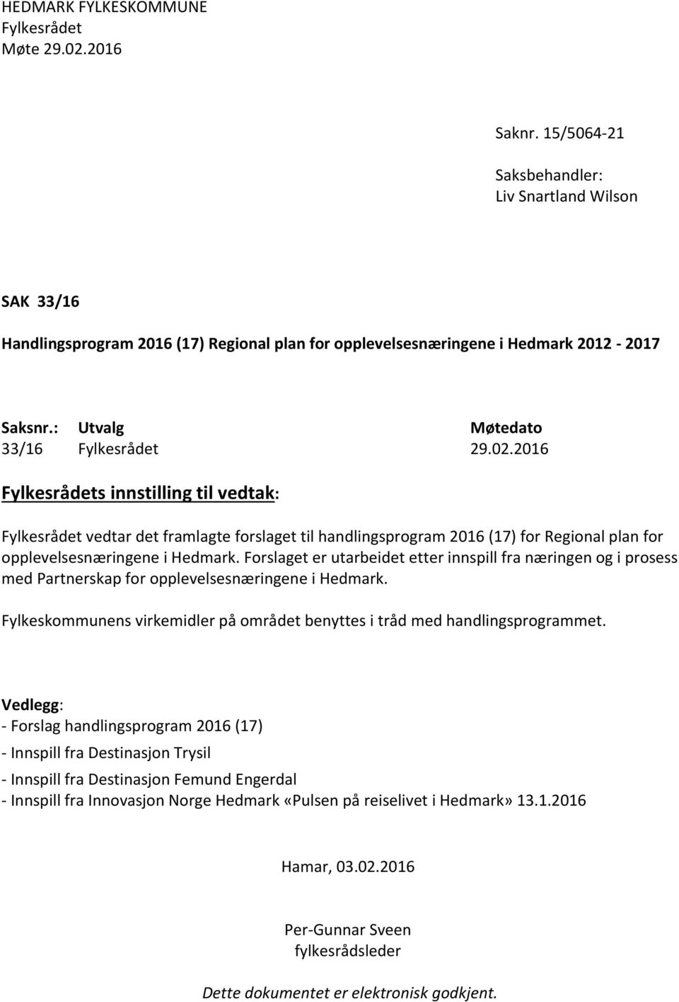 2016 Fylkesrådets innstilling til vedtak: Fylkesrådet vedtar det framlagte forslaget til handlingsprogram 2016 (17) for Regional plan for opplevelsesnæringene i Hedmark.