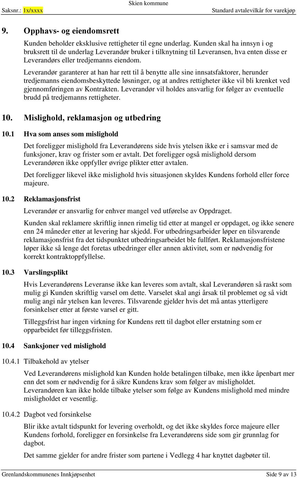 Leverandør garanterer at han har rett til å benytte alle sine innsatsfaktorer, herunder tredjemanns eiendomsbeskyttede løsninger, og at andres rettigheter ikke vil bli krenket ved gjennomføringen av