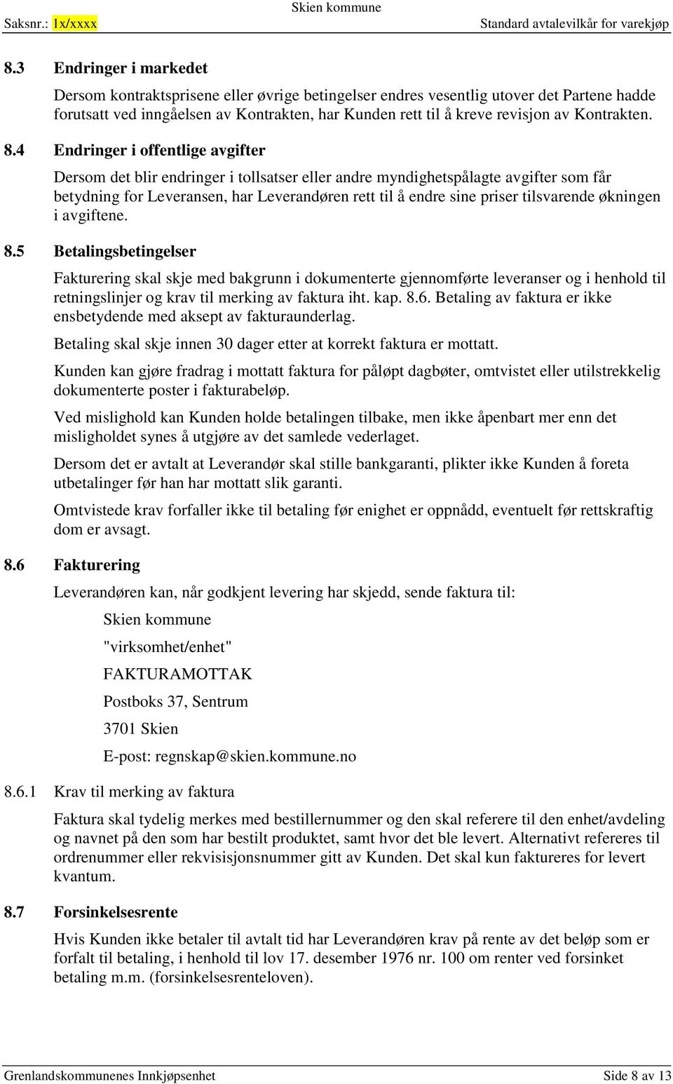 4 Endringer i offentlige avgifter Dersom det blir endringer i tollsatser eller andre myndighetspålagte avgifter som får betydning for Leveransen, har Leverandøren rett til å endre sine priser