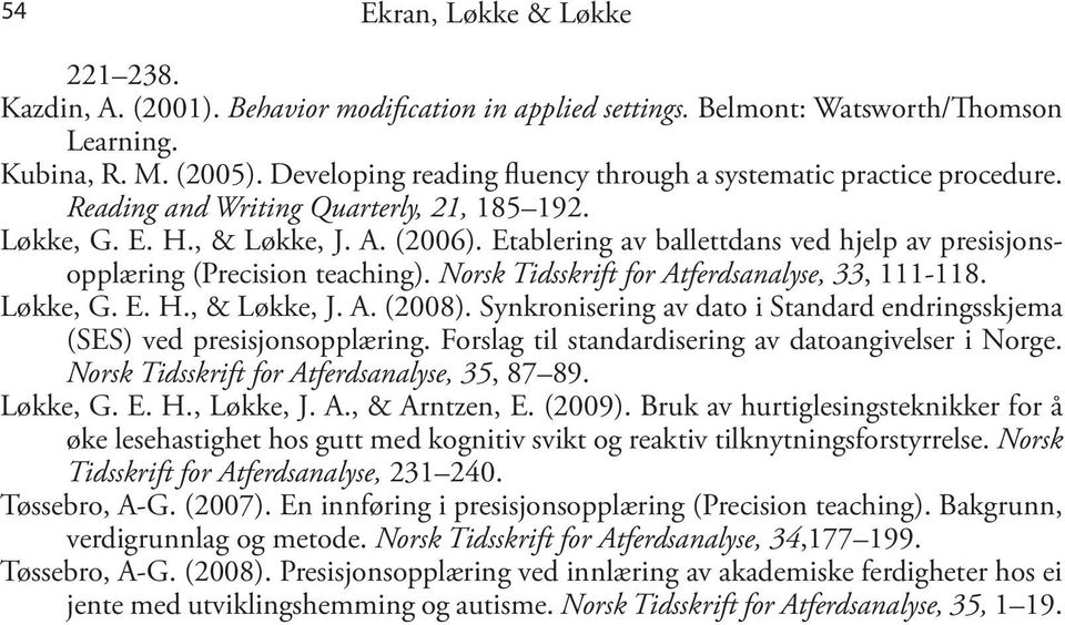 Etablering av ballettdans ved hjelp av presisjonsopplæring (Precision teaching). Norsk Tidsskrift for Atferdsanalyse, 33, 111-118. Løkke, G. E. H., & Løkke, J. A. (2008).