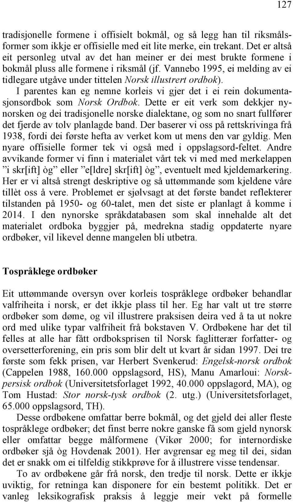 Vannebo 1995, ei melding av ei tidlegare utgåve under tittelen Norsk illustrert ordbok). I parentes kan eg nemne korleis vi gjer det i ei rein dokumentasjonsordbok som Norsk Ordbok.