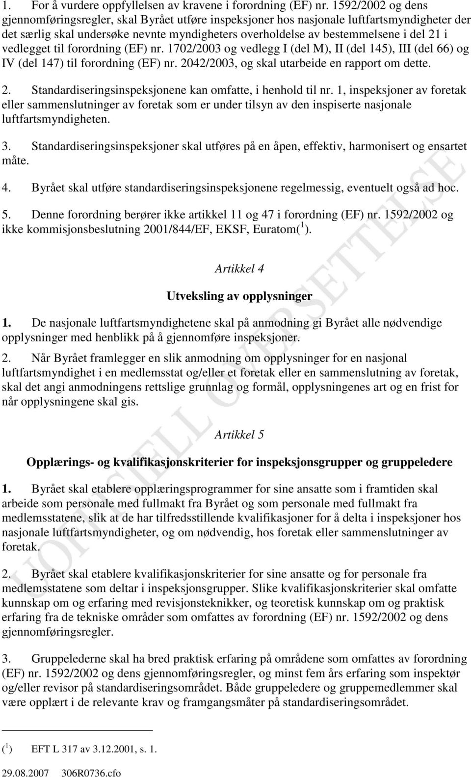 vedlegget til forordning (EF) nr. 1702/2003 og vedlegg I (del M), II (del 145), III (del 66) og IV (del 147) til forordning (EF) nr. 2042/2003, og skal utarbeide en rapport om dette. 2. Standardiseringsinspeksjonene kan omfatte, i henhold til nr.