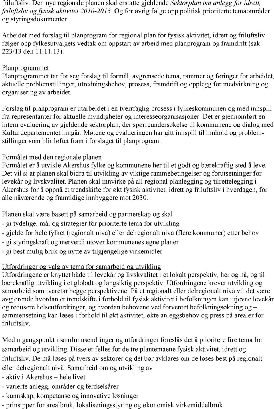 Arbeidet med forslag til planprogram for regional plan for fysisk aktivitet, idrett og friluftsliv følger opp fylkesutvalgets vedtak om oppstart av arbeid med planprogram og framdrift (sak 223/13 den