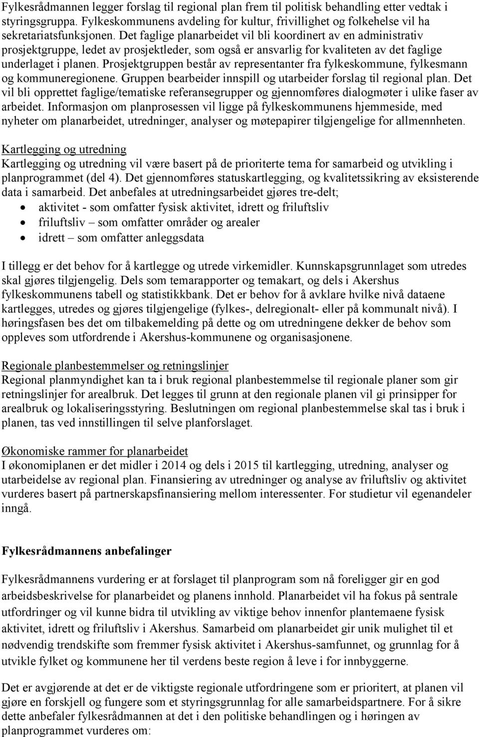 Det faglige planarbeidet vil bli koordinert av en administrativ prosjektgruppe, ledet av prosjektleder, som også er ansvarlig for kvaliteten av det faglige underlaget i planen.