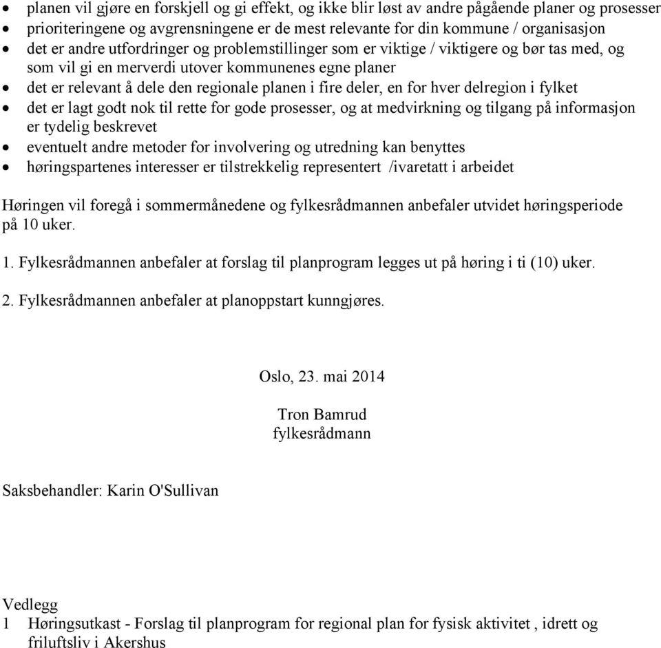 hver delregion i fylket det er lagt godt nok til rette for gode prosesser, og at medvirkning og tilgang på informasjon er tydelig beskrevet eventuelt andre metoder for involvering og utredning kan