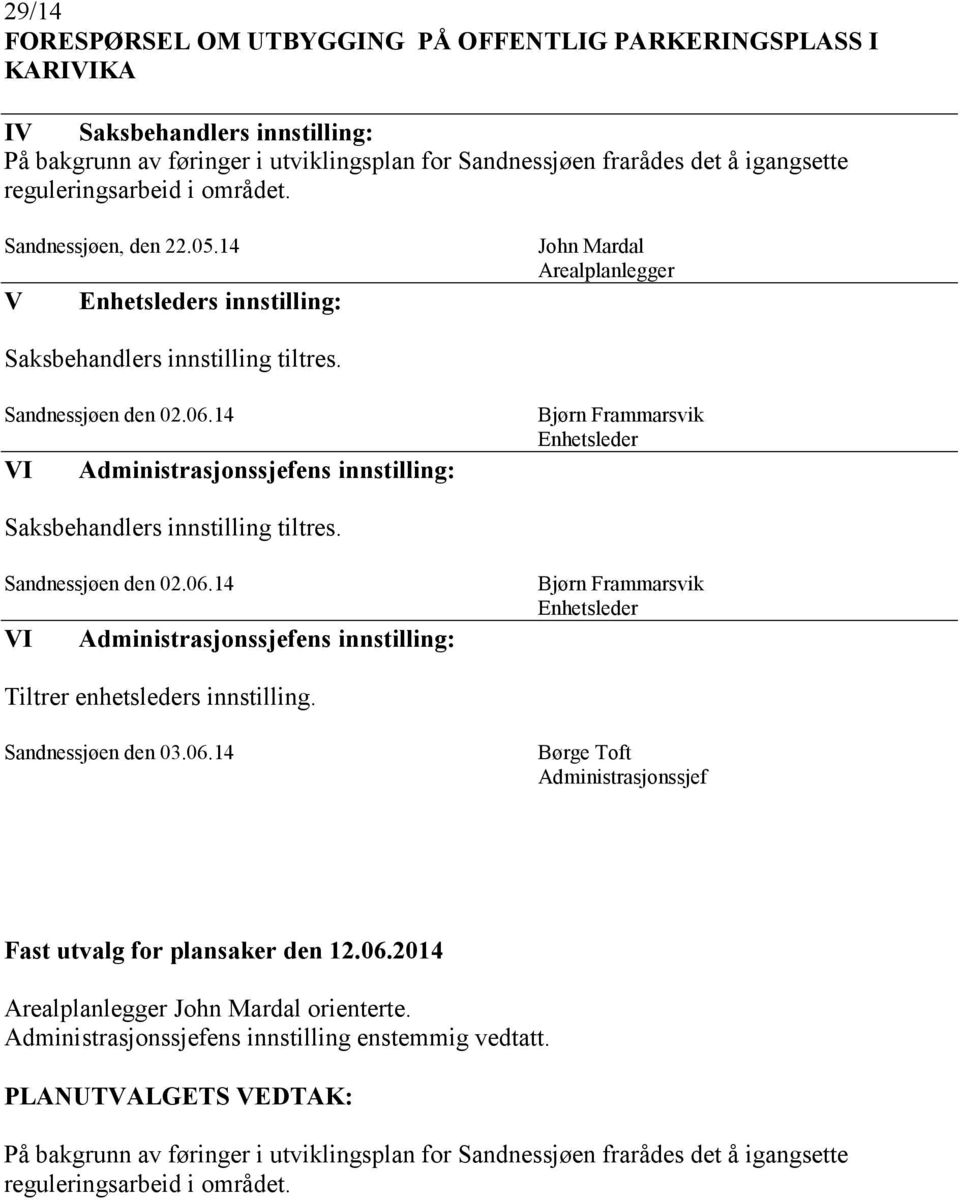 14 s innstilling: John Mardal Arealplanlegger Sandnessjøen den 02.06.14 I Sandnessjøen den 02.06.14 I Tiltrer enhetsleders innstilling.