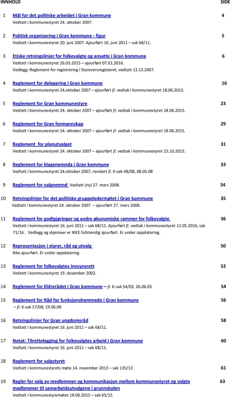 Vedlegg: Reglement for registrering i Styrevervregisteret, vedtatt 12.12.2007. 4 Reglement for delegering i Gran kommune 16 Vedtatt i kommunestyret 24.oktober 2007 ajourført jf.